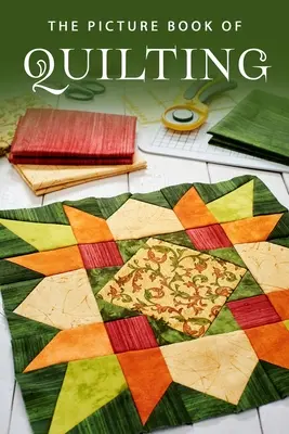 A steppelés képeskönyve: Ajándékkönyv Alzheimer-kórban szenvedő betegek és demenciában szenvedő idősek számára - The Picture Book of Quilting: A Gift Book for Alzheimer's Patients and Seniors with Dementia