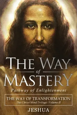 A Mesterség útja, a megvilágosodás útja: Az átalakulás útja: A Krisztus Elme trilógia II. kötet - The Way of Mastery, Pathway of Enlightenment: The Way of Transformation: The Christ Mind Trilogy Vol II