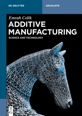 Additív gyártás: Tudomány és technológia - Additive Manufacturing: Science and Technology