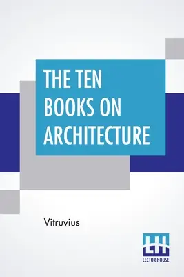 A tíz könyv az építészetről: Fordította: Morris Hicky Morgan - The Ten Books On Architecture: Translated By Morris Hicky Morgan