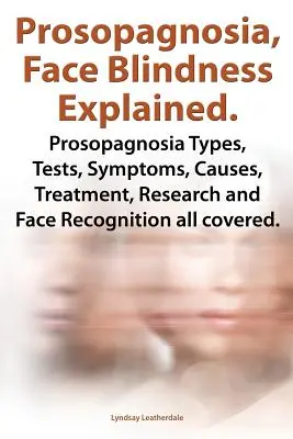 Prosopagnosia, arcvakság magyarázata. Prosopagnosia típusok, tesztek, tünetek, okok, kezelés, kutatás és arcfelismerés. - Prosopagnosia, Face Blindness Explained. Prosopagnosia Types, Tests, Symptoms, Causes, Treatment, Research and Face Recognition All Covered.