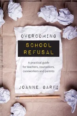 Az iskolai elutasítás leküzdése: gyakorlati útmutató tanárok, tanácsadók, esetfelelősök és szülők számára - Overcoming School Refusal: ﻿a Practical Guide for Teachers, Counsellors, Caseworkers and Parents