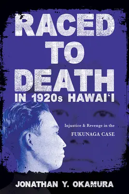 Halálra versenyezve az 1920-as évek Hawaii-ján: Igazságtalanság és bosszú a Fukunaga-ügyben - Raced to Death in 1920s Hawai i: Injustice and Revenge in the Fukunaga Case