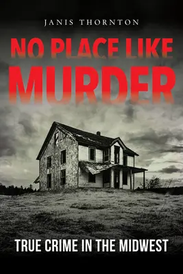 Nincs olyan hely, mint a gyilkosság: True Crime in the Midwest - No Place Like Murder: True Crime in the Midwest