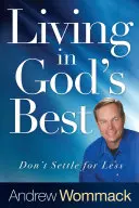 Isten legjobbjaiban élni: Ne érd be kevesebbel - Living in God's Best: Don't Settle for Less