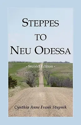 Steppes to Neu Odessa: Az Odessa Townshipben, Dakota Territoryban letelepedett oroszországi németek, 1872-1876, 2. kiadás - Steppes to Neu Odessa: Germans from Russia Who Settled in Odessa Township, Dakota Territory, 1872-1876, 2nd edition