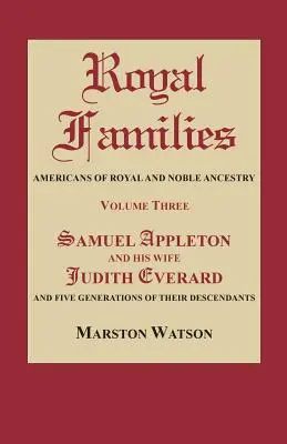 Királyi családok: Királyi és nemesi felmenőkkel rendelkező amerikaiak. Harmadik kötet: Everard és öt nemzedék. - Royal Families: Americans of Royal and Noble Ancestry. Volume Three: Samuel Appleton and His Wife Judith Everard and Five Generations