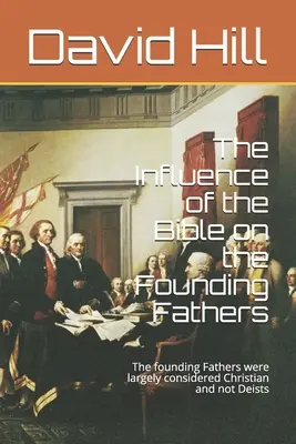 A Biblia hatása az alapító atyákra: Az alapító atyák nagyrészt kereszténynek és nem deistának számítottak - The Influence of the Bible on the Founding Fathers: The founding Fathers were largely considered Christian and not Deists