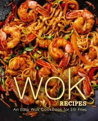 Wok receptek: Egyszerű Wok szakácskönyv a Stir Frieshez - Wok Recipes: An Easy Wok Cookbook for Stir Fries