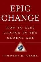 Epikus változás: Hogyan vezessük a változást a globális korban - Epic Change: How to Lead Change in the Global Age