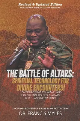 Oltárok csatája: Spirituális technológia az isteni találkozásokhoz: A gonosz oltárok megdöntése és az igaz oltárok felállítása a változó na - Battle of Altars: Spiritual Technology for Divine Encounters: Overthrowing Evil Altars and Establishing Righteous Altars for Changing Na