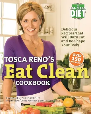 Tosca Reno Eat Clean szakácskönyve: Ízletes receptek, amelyek zsírt égetnek és újraformálják a tested! - Tosca Reno's Eat Clean Cookbook: Delicious Recipes That Will Burn Fat and Re-Shape Your Body!