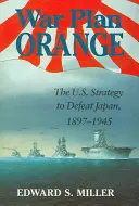 Narancsszínű haditerv: A Japán legyőzésére irányuló amerikai stratégia, 1897-1945 - War Plan Orange: The U.S. Strategy to Defeat Japan, 1897-1945