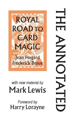 A kártyamágia jegyzetekkel ellátott királyi útja: MARK LEWIS új anyagával - The Annotated Royal Road to Card Magic: with new material by MARK LEWIS