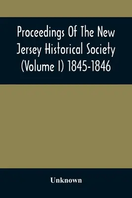 A New Jersey-i Történelmi Társulat jegyzőkönyvei (I. kötet) 1845-1846 - Proceedings Of The New Jersey Historical Society (Volume I) 1845-1846