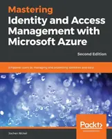 Mastering Identity and Access Management with Microsoft Azure - Második kiadás: A felhasználók felhatalmazása az identitás és az adatok kezelésével és védelmével, 2. kiadás - Mastering Identity and Access Management with Microsoft Azure - Second Edition: Empower users by managing and protecting identities and data, 2nd Edit