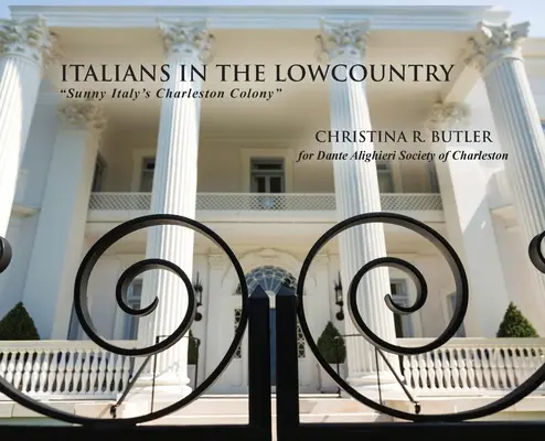 Olaszok Lowcountryban: A napfényes Olaszország charlestoni kolóniája - Italians in the Lowcountry: Sunny Italy's Charleston Colony