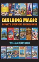 A varázslat építése - A Disney tengerentúli témaparkjai (Keménykötés) - Building Magic - Disney's Overseas Theme Parks (Hardback)