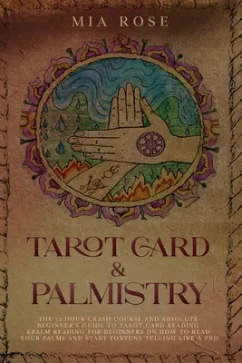 Tarot kártya és tenyérjóslás: A 72 órás gyorstalpaló tanfolyam és abszolút kezdő útmutató a Tarot kártyaolvasáshoz és a tenyérjósláshoz kezdőknek, hogyan lehet a Tarot kártyákat olvasni. - Tarot Card & Palmistry: The 72 Hour Crash Course And Absolute Beginner's Guide to Tarot Card Reading &Palm Reading For Beginners On How To Rea