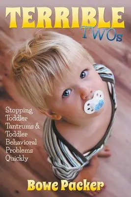 Terrible Twos: A kisgyermekkori hiszti és a kisgyermekkori viselkedési problémák gyors megállítása - Terrible Twos: Stopping Toddler Tantrums & Toddler Behavior Problems Quickly