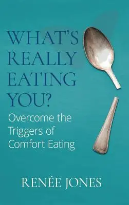 What's Really Eating You?: Győzd le a kényelmi evés kiváltó okait - What's Really Eating You?: Overcome the Triggers of Comfort Eating