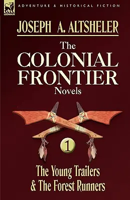 A gyarmati határvidéki regények: 1 - A fiatal utánfutók és az erdei futók - The Colonial Frontier Novels: 1-The Young Trailers & the Forest Runners