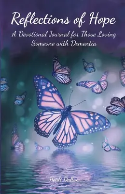 Reflections of Hope: A Devotional Journal for Those Loving Someone with Dementia (A remény tükörképei: Egy áhítatos napló azoknak, akik demenciában szenvedő valakit szeretnek) - Reflections of Hope: A Devotional Journal for Those Loving Someone with Dementia