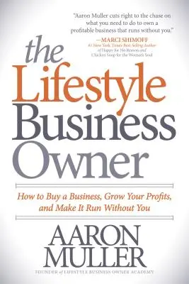 Az életmód-vállalkozás tulajdonosa: Hogyan vásároljon meg egy vállalkozást, növelje a nyereségét, és hogyan működjön ön nélkül is - The Lifestyle Business Owner: How to Buy a Business, Grow Your Profits, and Make It Run Without You