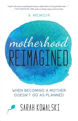 Újragondolt anyaság: Amikor az anyává válás nem a tervek szerint alakul: Emlékirat - Motherhood Reimagined: When Becoming a Mother Doesn't Go as Planned: A Memoir