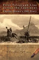 Az első távíróvonal a kontinensen át: Charles Brown 1861-es naplója - First Telegraph Line Across the Continent: Charles Brown's 1861 Diary