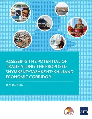 A kereskedelem potenciáljának felmérése a javasolt Shymkent-Tashkent-Khujand gazdasági folyosó fejlesztése mentén - Assessing the Potential of Trade Along the Proposed Shymkent-Tashkent-Khujand Economic Corridor Development