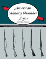 Amerikai katonai vállfegyverek, III. kötet: Flintlock Alterations and Muzzleloading Percussion Shoulder Arms, 1840-1865 - American Military Shoulder Arms, Volume III: Flintlock Alterations and Muzzleloading Percussion Shoulder Arms, 1840-1865