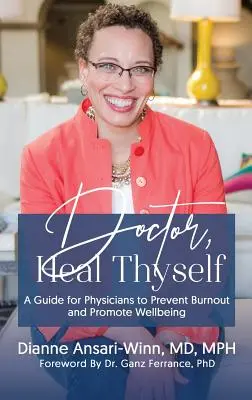 Doktor, gyógyítsd meg magad! Útmutató orvosok számára a kiégés megelőzéséhez és a jólét előmozdításához - Doctor, Heal Thyself: A Guide for Physicians to Prevent Burnout and Promote Wellbeing