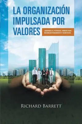 La Organizacin Impulsada Por Valores: Liberando el potencial humano para maximizar rendimiento y beneficios.