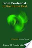 Pünkösdtől a háromságos Istenig: A pünkösdi szentháromságtani teológia - From Pentecost to the Triune God: A Pentecostal Trinitarian Theology