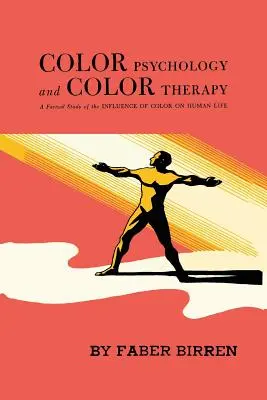 Színpszichológia és színterápia: Tényszerű tanulmány a színek emberi életre gyakorolt hatásáról - Color Psychology and Color Therapy: A Factual Study of the Influence of Color on Human Life