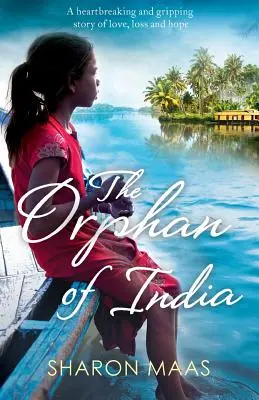 Az indiai árva: Szívszorító és megragadó történet szerelemről, veszteségről és reményről - The Orphan of India: A heartbreaking and gripping story of love, loss and hope