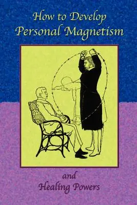 Hogyan fejlesszük a személyes mágnességet és a gyógyító erőket? - How to Develop Personal Magnetism and Healing Powers