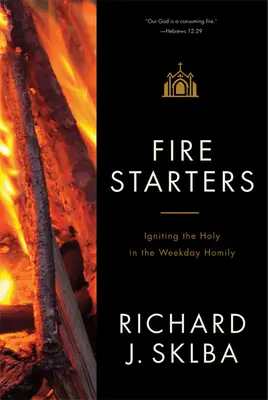 Fire Starters: A szent gyújtása a hétköznapi szentbeszédben - Fire Starters: Igniting the Holy in the Weekday Homily