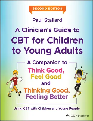 A klinikus útmutatója a CBT-hez a gyermekektől a fiatal felnőttekig: A Think Good, Feel Good és a Thinking Good, Feeling Better című könyvek kísérője - A Clinician's Guide to CBT for Children to Young Adults: A Companion to Think Good, Feel Good and Thinking Good, Feeling Better