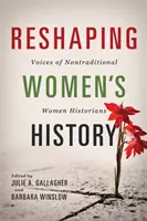 A nők történetének átalakítása: A nem hagyományos történésznők hangjai - Reshaping Women's History: Voices of Nontraditional Women Historians