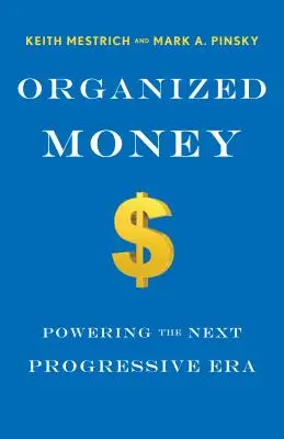 Szervezett pénz: Hogyan használhatják a progresszívek a pénzügyi rendszert, hogy az értük, ne pedig ellenük dolgozzon? - Organized Money: How Progressives Can Leverage the Financial System to Work for Them, Not Against Them