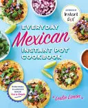 Mindennapi mexikói instant pot szakácskönyv: Regionális klasszikusok gyorsan és egyszerűen - Everyday Mexican Instant Pot Cookbook: Regional Classics Made Fast and Simple