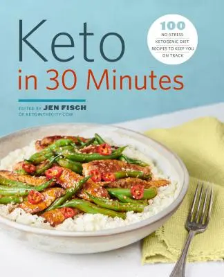 Keto 30 perc alatt: 100 stresszmentes ketogén diétás recept, hogy a helyes úton maradjon - Keto in 30 Minutes: 100 No-Stress Ketogenic Diet Recipes to Keep You on Track