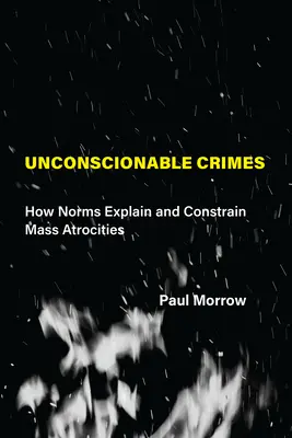 Lelkiismeretlen bűncselekmények: Hogyan magyarázzák és korlátozzák a normák a tömeges atrocitásokat? - Unconscionable Crimes: How Norms Explain and Constrain Mass Atrocities