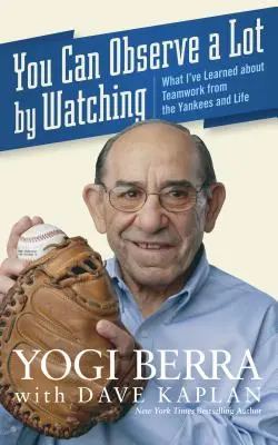 Nézéssel sokat lehet megfigyelni: Amit a csapatmunkáról tanultam a Yankeesből és az életből - You Can Observe a Lot by Watching: What I've Learned about Teamwork from the Yankees and Life