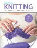 Első kötés: Az abszolút kezdők útmutatója: Tanulj a gyakorlatban - lépésről lépésre az alapok + 9 projekt - First Time Knitting: The Absolute Beginner's Guide: Learn by Doing - Step-By-Step Basics + 9 Projects