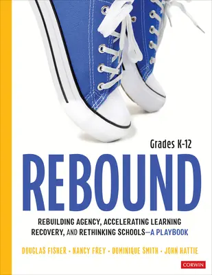 Rebound, Grades K-12: A Playbook for Rebuilding Agency, Accelerating Learning Recovery, and Rethinking Schools (Újjáéledés, K-12 osztályok: A Playbook for Rebuilding Agency, Accelerating Learning Recovery, and Rethinking Schools) - Rebound, Grades K-12: A Playbook for Rebuilding Agency, Accelerating Learning Recovery, and Rethinking Schools