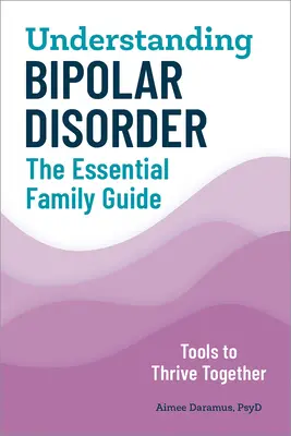 A bipoláris zavar megértése: A családok alapvető útmutatója - Understanding Bipolar Disorder: The Essential Family Guide