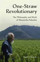 Egyszálas forradalmár: Masanobu Fukuoka filozófiája és munkássága - One-Straw Revolutionary: The Philosophy and Work of Masanobu Fukuoka